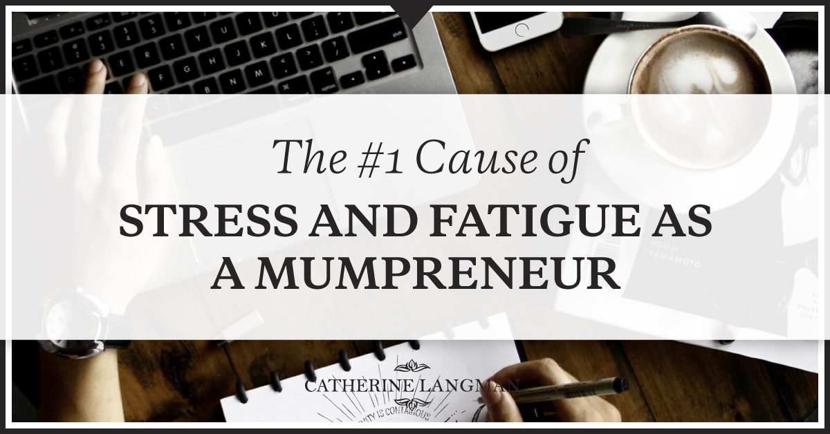 The #1 cause of stress and fatigue as a Mumpreneur