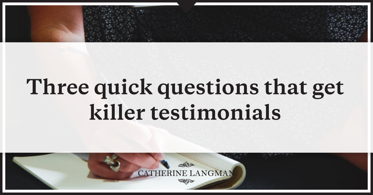 Three quick questions that get killer testimonials