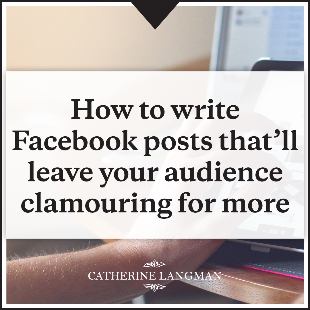 How to write Facebook posts that'll leave your audience clamouring for more