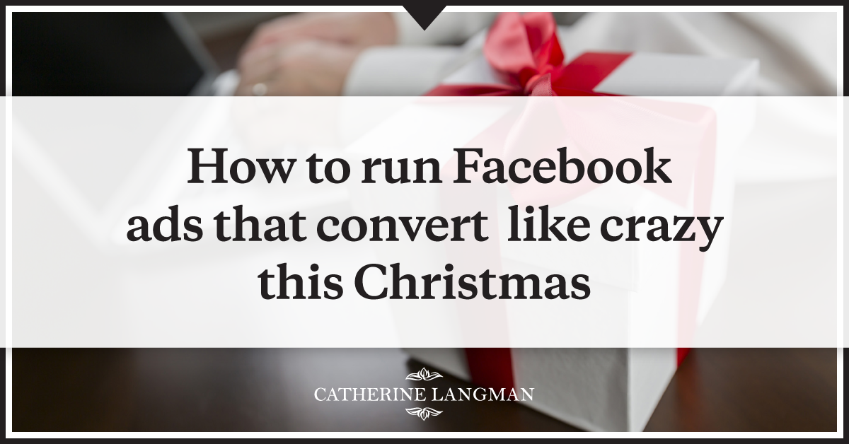 How to run Facebook ads that convert like crazy this Christmas