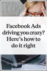 Facebook ads driving you crazy? Here's how to do it right