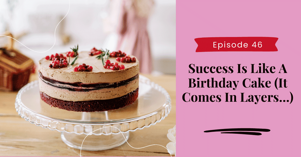 Success Is Like A Birthday Cake (It Comes In Layers…)
